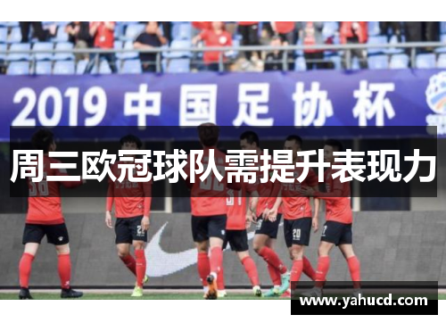 周三欧冠球队需提升表现力