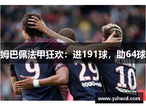 姆巴佩法甲狂欢:进191球,助64球